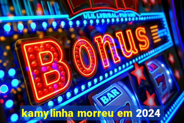 kamylinha morreu em 2024